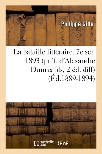 La bataille littéraire. 7e sér. 1893 (préf. d'Alexandre Dumas fils, 2 éd. diff) (Éd.1889-1894)