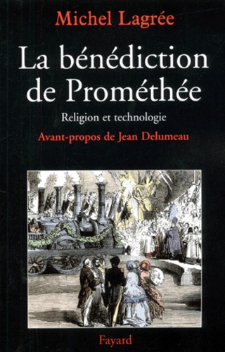 La bénédiction de Prométhée. Religion et technologie, XIXème-XXème siècle