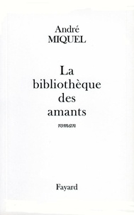 André Miquel - La bibliothèque des amants.