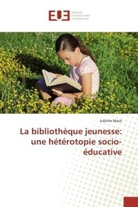 Juliette Macé - La bibliothèque jeunesse: une hétérotopie socio-éducative.