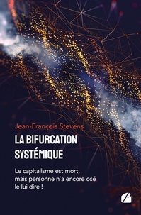 Jean-François Stevens - La bifurcation systémique - Le capitalisme est mort, mais personne n'a encore osé le lui dire !.