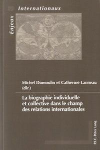 Michel Dumoulin et Catherine Lanneau - La biographie individuelle et collective dans le champ des relations internationales.