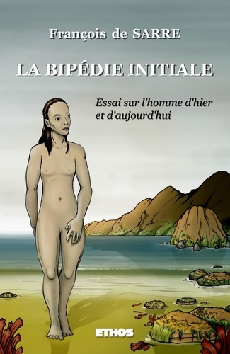 François de Sarre - La bipédie initiale - Essai sur l'Homme d'hier et d'aujourd'hui.