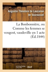 Augustin Theodore Lauzanne de Vauroussel (de) et Félix-Auguste Duvert - La Bonbonnière, ou Comme les femmes se vengent, vaudeville en 1 acte.