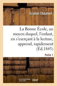  Hachette BNF - La Bonne École, au moyen duquel, l'enfant, en s'exerçant à la lecture, apprend, rapidement Partie 1.