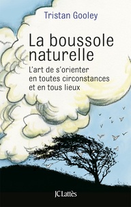 Tristan Gooley - La boussole naturelle - L'art de s'orienter en toutes circonstances et en tous lieux.