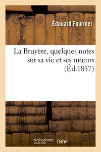 La Bruyère, quelques notes sur sa vie et ses moeurs
