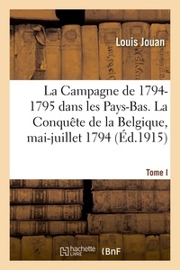 Louis Jouan - La Campagne de 1794-1795 dans les Pays-Bas. Tome I. La Conquête de la Belgique, mai-juillet 1794.