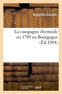 Augustin Cochin - La campagne électorale en 1789 en Bourgogne.