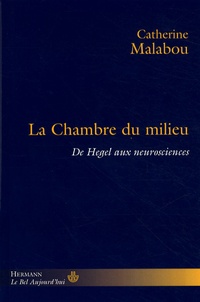 Catherine Malabou - La chambre du milieu - De Hegel aux neurosciences.