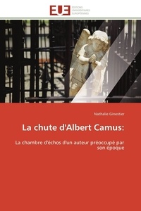 Nathalie Ginestier - La chute d'Albert Camus: - La chambre d'échos d'un auteur préoccupé par son époque.