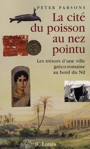 Peter Angas Parsons - La cité du poisson au nez pointu - Les trésors d'une ville gréco-romaine au bord du Nil.