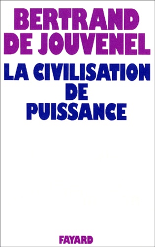 Bertrand de Jouvenel - La civilisation de puissance.