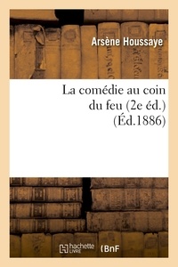 Arsène Houssaye - La comédie au coin du feu. La comédie à la fenêtre, Le roi soleil, Le duel de La Tour (2e éd).