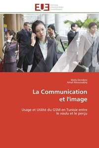 Wafa Dendeni et Amal Aboussabiq - La Communication et l'image - Usage et Utilité du GSM en Tunisie entre le voulu et le perçu.
