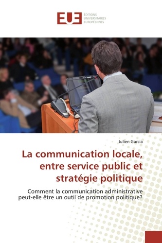 Julien Garcia - La communication locale, entre service public et stratégie politique.