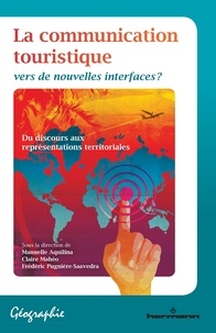 Manuelle Aquilina et Claire Mahéo - La communication touristique - Vers de nouvelles interfaces ?.