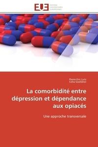 Pierre-eric Lutz et Celia Goeldner - La comorbidité entre dépression et dépendance aux opiacés - Une approche transversale.