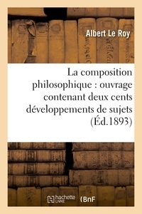 Albert Le Roy - La composition philosophique : ouvrage contenant deux cents développements de sujets.