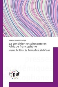 Amévor Amouzou-glikpa - La condition enseignante en Afrique francophone - Les cas du BENIN, du Burkina Faso et du Togo.