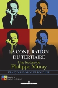 François-Emmanuël Boucher - La conjuration du Tertiaire - Une lecture de Philippe Muray.