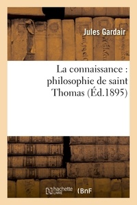 Jules Gardair - La connaissance : philosophie de saint Thomas.