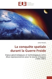 Julien Paulais - La conquête spatiale durant la Guerre Froide - Enjeux géostratégiques et technologiques entre deux superpuissances pour la course à l'espace (1945-1991).