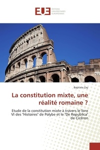 Baptiste Zay - La constitution mixte, une réalité romaine ?.