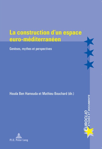 Houda Ben Hamouda et Mathieu Bouchard - La construction d'un espace euro-méditerranéen - Genèses, mythes et perspectives.