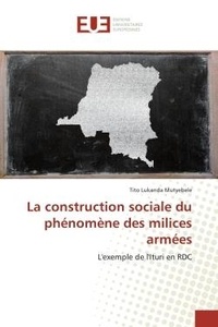Tito lukanda Mutyebele - La construction sociale du phénomène des milices armées - L'exemple de l'Ituri en RDC.