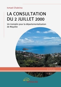 Ismael Chakrina - La consultation du 2 juillet 2000 - Un tremplin pour la départementalisation de Mayotte.