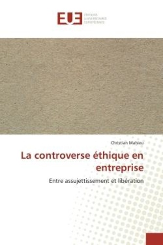 Christian Mahieu - La controverse éthique en entreprise - Entre assujettissement et libération.