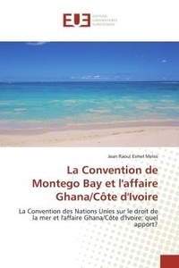 Jean Meles - La Convention de Montego Bay et l'affaire Ghana/Côte d'Ivoire - La Convention des Nations Unies sur le droit de la mer et l'affaire Ghana/Côte d'Ivoire.
