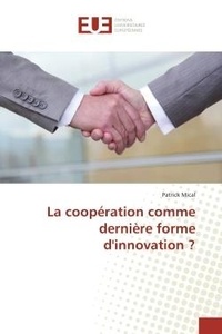 Patrick Mical - La coopération comme dernière forme d'innovation ?.