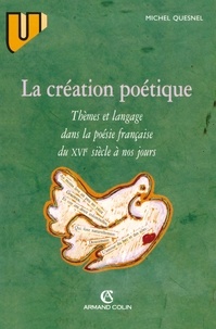Michel Quesnel - La création poétique - Thèmes et langage dans la poésie française du XVIe siècle à nos jours.