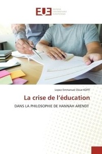 Koffi lopez emmanuel Oscar - La crise de l'éducation - Dans la philosophie de hannah arendt.