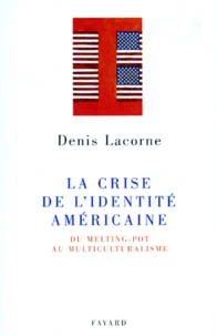 La Crise de l'identité américaine. Du Melting-pot au multiculturalisme