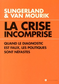 Oskar Slingerland et Maarten Van Mourik - La Crise incomprise - Quand le diagnostic est faux, les politiques sont néfastes.