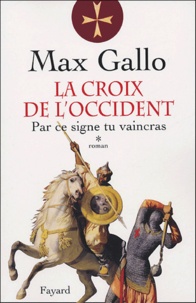 Max Gallo - La Croix de l'Occident Tome 1 : Par ce signe tu vaincras.