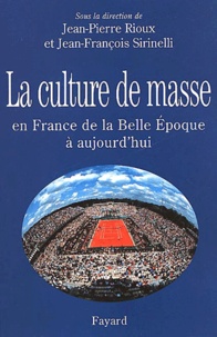 Jean-François Sirinelli et Jean-Pierre Rioux - La culture de masse en France de la Belle Epoque à aujourd'hui.