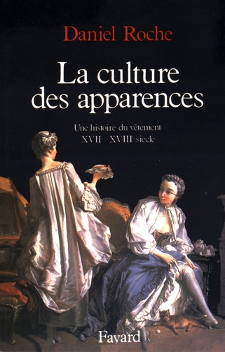 Daniel Roche - La culture des apparences - Une histoire du vêtement (XVIIe-XVIIIe siècle).