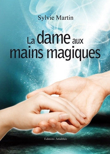 Sylvie Martin - La dame aux mains magiques.
