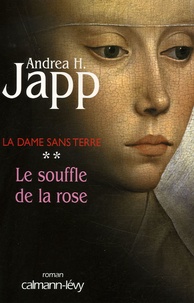 Andrea-H Japp - La Dame sans terre Tome 2 : Le souffle de la rose.
