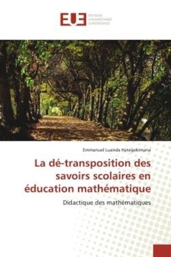 Emmanuel Hategekimana - La dé-transposition des savoirs scolaires en éducation mathématique - Didactique des mathématiques.