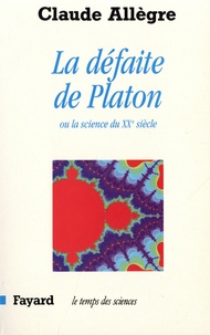 Claude Allègre - La défaite de Platon - La science du XXe siècle.
