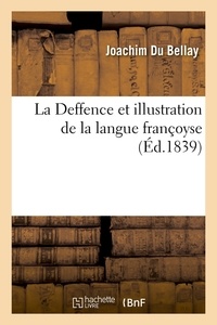 Joachim Bellay (du) - La Deffence et illustration de la langue françoyse, (Éd.1839).