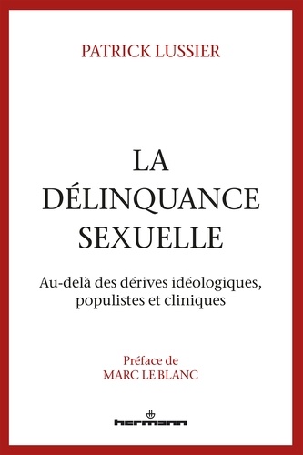 La délinquance sexuelle. Au-delà des dérives idéologiques, populistes et cliniques