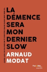 Arnaud Modat - La démence sera mon dernier slow.