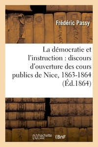 Frédéric Passy - La démocratie et l'instruction : discours d'ouverture des cours publics de Nice, 1863-1864.