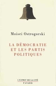 Michel Ostrogorski - La démocratie et les partis politiques.